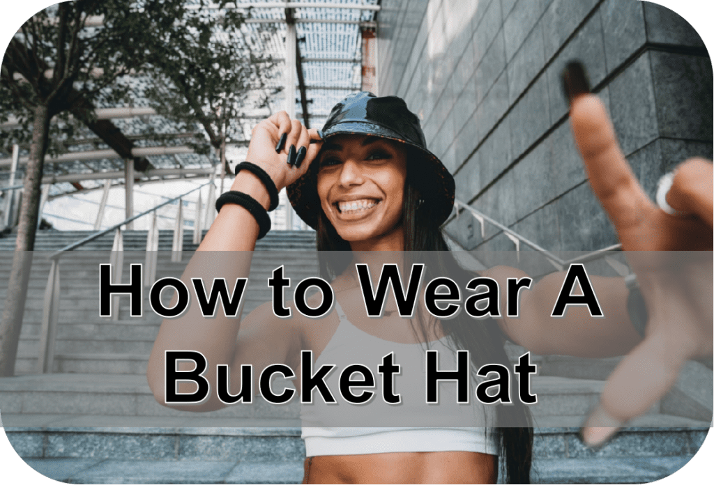 How to Wear a Bucket Hat